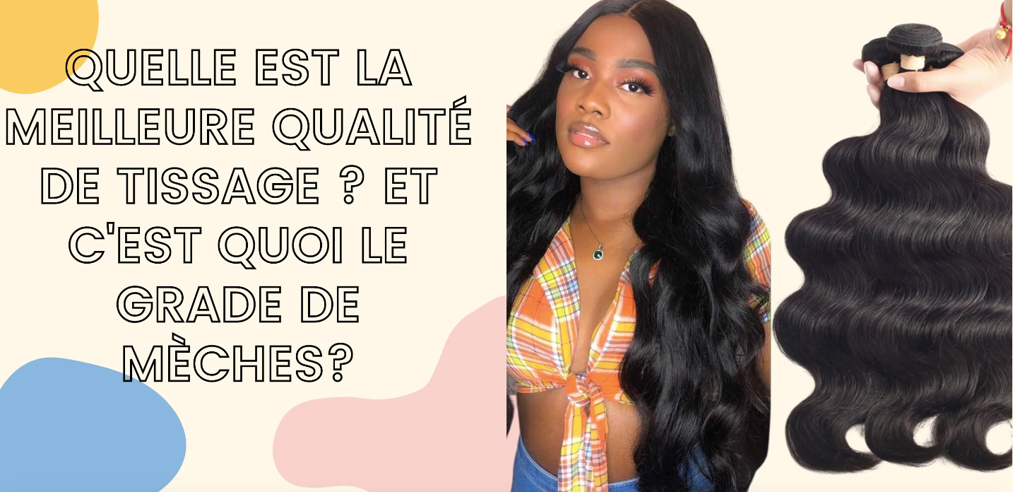quelle est la meilleure qualité de tissage et c'est quoi le grade de mèches